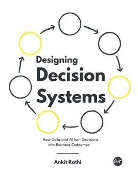 Paperback Designing Decision Systems: How Data and AI Turn Decisions into Business Outcomes Book