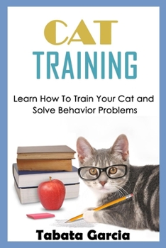 Cat Training: Learn How To Train Your Cat And Solve Behavior Problems