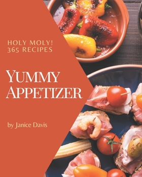 Paperback Holy Moly! 365 Yummy Appetizer Recipes: Home Cooking Made Easy with Yummy Appetizer Cookbook! Book