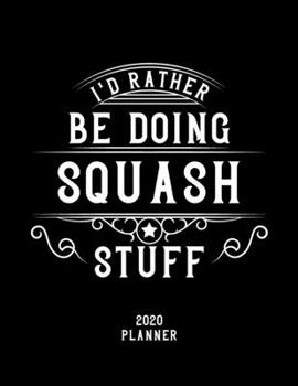 I'd Rather Be Doing Squash Stuff 2020 Planner: Squash Fan 2020 Planner, Funny Design, 2020 Planner for Squash Lover, Christmas Gift for Squash Lover