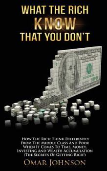 Paperback What The Rich Know That You Don't: How The Rich Think Differently From The Middle Class And Poor When It Comes To Time, Money, Investing And Wealth Ac Book