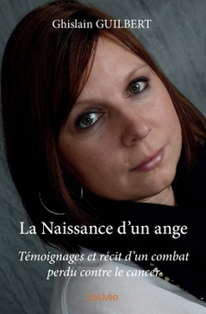 Paperback La Naissance d'un ange: Témoignages et récit d'un combat perdu contre le cancer [French] Book