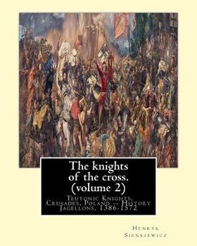 Paperback The knights of the cross. By: Henryk Sienkiewicz, translation from the polish: By: Jeremiah Curtin (1835-1906). VOLUME 2. Teutonic Knights, Crusades Book