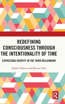 Hardcover Redefining Consciousness through the Intentionality of Time: Expressing Identity in the Third Millennium Book