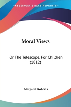 Paperback Moral Views: Or The Telescope, For Children (1812) Book