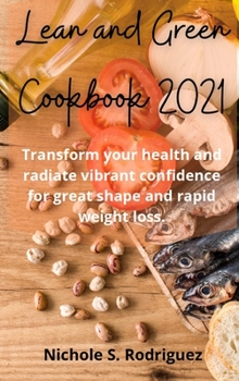 Hardcover Lean and Green Cookbook 2021: Transform your health and radiate vibrant confidence for great shape and rapid weight loss. Book