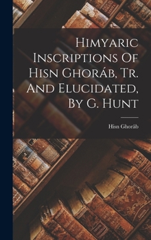 Hardcover Himyaric Inscriptions Of Hisn Ghoráb, Tr. And Elucidated, By G. Hunt Book