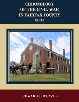 Chronology of the Civil War in Fairfax County, Part 1: Battles, Skirmishes, Incidents & Events of the War Between the States Occurring in Fairfax County, Virginia