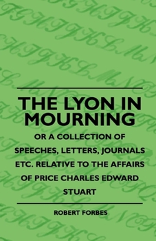 Paperback The Lyon In Mourning - Or A Collection Of Speeches, Letters, Journals Etc. Relative To The Affairs Of Price Charles Edward Stuart Book
