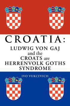 Paperback Croatia: Ludwig Von Gaj and the Croats Are Herrenvolk Goths Syndrome: Ludwig Von Gaj and the Croats Are Herrenvolk Goths Syndro [Multiple Languages] Book