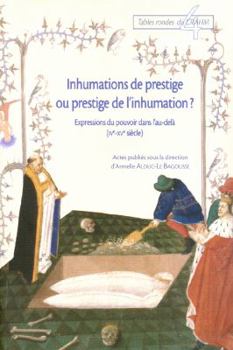 Paperback Inhumations de Prestige Ou Prestige de L'Inhumation?: Expressions Du Pouvoir Dans L'Au-Dela (IVe-XVe Siecle) [French] Book