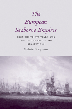 Hardcover The European Seaborne Empires: From the Thirty Years' War to the Age of Revolutions Book