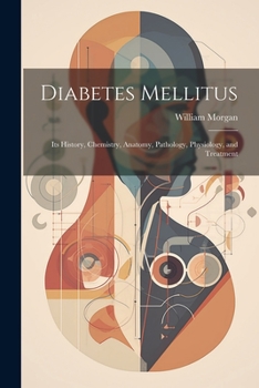 Paperback Diabetes Mellitus: Its History, Chemistry, Anatomy, Pathology, Physiology, and Treatment Book