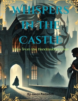 Whispers in the Castle: Tales from the Handmaiden’s Ear