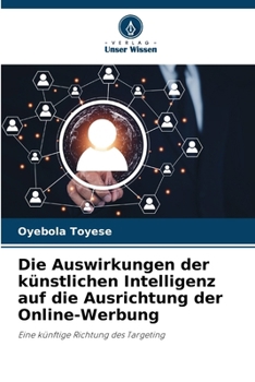 Die Auswirkungen der künstlichen Intelligenz auf die Ausrichtung der Online-Werbung (German Edition)