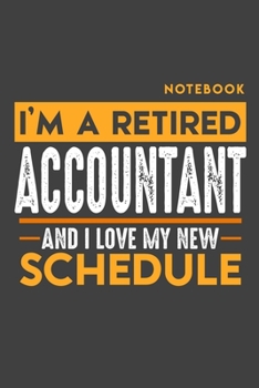 Notebook ACCOUNTANT: I'm a retired ACCOUNTANT and I love my new Schedule - 120 blank Pages - 6" x 9" - Retirement Journal