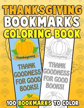 Thanksgiving Bookmarks Coloring Book: 100 Bookmarks to Color : Thanksgiving Coloring Activity Book for Kids, Adults and Seniors Who Love Reading