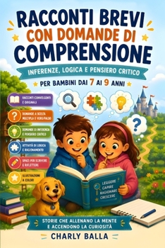Racconti Brevi con Domande di Comprensione: Inferenze, Logica e Pensiero Critico per Bambini 7-9 anni (Italian Edition)