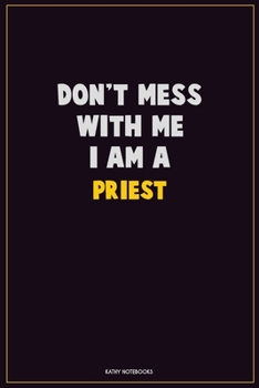 Don't Mess With Me, I Am A Priest: Career Motivational Quotes 6x9 120 Pages Blank Lined Notebook Journal