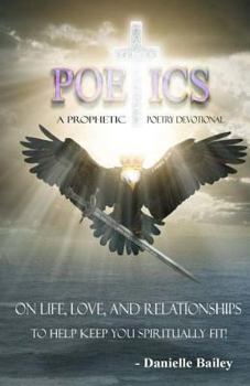 Paperback Poetics - A Prophetic Poetry Devotional: On Life, Love, And Relationships To Help Keep You Spiritually Fit! Book