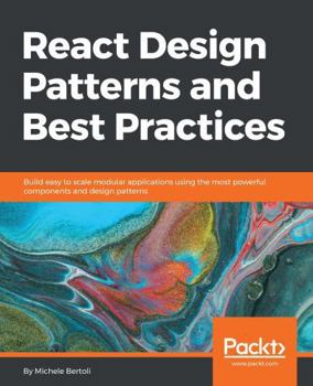 Paperback React Design Patterns and Best Practices: Build easy to scale modular applications using the most powerful components and design patterns Book