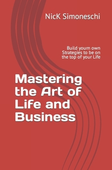 Paperback Mastering the Art of Life and Business: Build your own Strategies to be on the Top of your LIfe Book