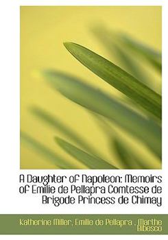 Paperback A Daughter of Napoleon: Memoirs of Emilie de Pellapra Comtesse de Brigode Princess de Chimay [Large Print] Book