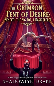 The Crimson Tent of Desire: Beneath the Big Top, A Dark Secret