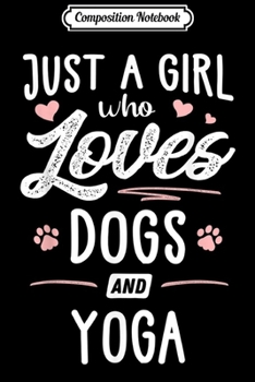Composition Notebook: Just A Girl Who Loves Dogs And Yoga Gift Dog Lover  Journal/Notebook Blank Lined Ruled 6x9 100 Pages