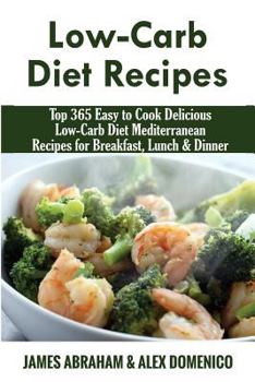 Paperback Low-Carb Diet Recipes: Top 365 Easy to Cook Delicious Low-Carb Diet Mediterranean Recipes for Breakfast, Lunch & Dinner Book