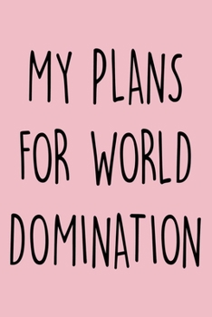 Paperback My Plans For World Domination: Lined writing Journal & Notepad, Pink Notebook For girls & Women, Funny Gift Journal For Female Friend Book