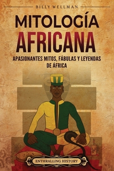Mitología Africana: Apasionantes mitos, fábulas y leyendas de África (Los africanos) (Spanish Edition)