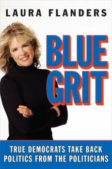 Hardcover Blue Grit: True Democrats Take Back Politics from the Politicians Book