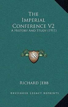Paperback The Imperial Conference V2: A History And Study (1911) Book
