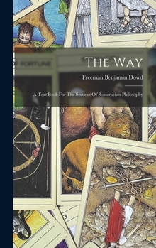Hardcover The Way: A Text Book For The Student Of Rosicrucian Philosophy Book