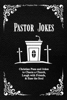Pastor Jokes: Christian Puns and Jokes to Charm a Church, Laugh with Friends, & Ease the Soul
