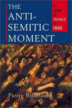 Hardcover The Anti-Semitic Moment: A Tour of France in 1898 Book