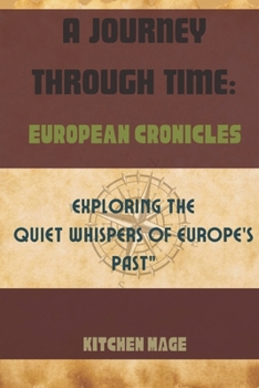 Paperback A Journey Through Time: European Chronicles: Exploring the Quiet Whispers of Europe's Past Book