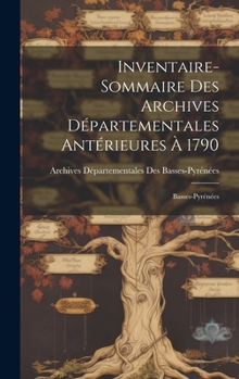 Hardcover Inventaire-Sommaire Des Archives Départementales Antérieures À 1790: Basses-Pyrénées [French] Book