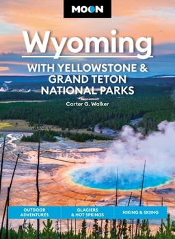 Paperback Moon Wyoming: With Yellowstone & Grand Teton National Parks: Outdoor Adventures, Glaciers & Hot Springs, Hiking & Skiing Book