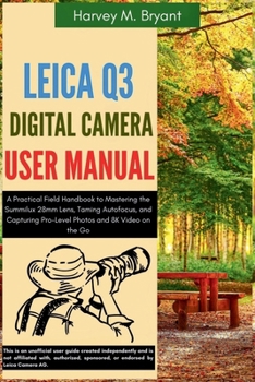 Paperback Leica Q3 Digital Camera User Manual: A Practical Field Handbook to Mastering the Summilux 28mm Lens, Taming Autofocus, and Capturing Pro-Level Photos Book