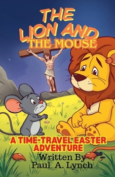The Lion and the Mouse: A Time-Travel Easter Adventure (The Lion and the Mouse Adventures)