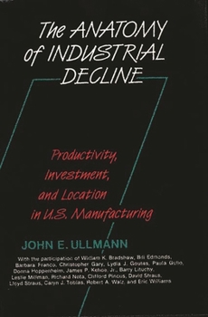 Hardcover The Anatomy of Industrial Decline: Productivity, Investment, and Location in U.S. Manufacturing Book