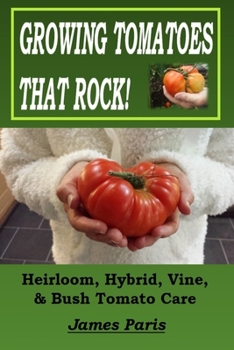 Paperback Growing Tomatoes That Rock! Heirloom, Hybrid, Vine, & Bush Tomato Care Book