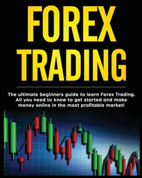 Paperback Forex Trading: The Ultimate Beginners Guide to Learn Forex Trading. All You Need to Know to Get Started and Make Money Online in the Most Profitable M Book