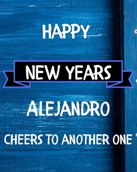 Paperback Happy New Years Alejandro's Cheers to another one: 2020 New Year Planner Goal Journal Gift for Alejandro / Notebook / Diary / Unique Greeting Card Alt Book