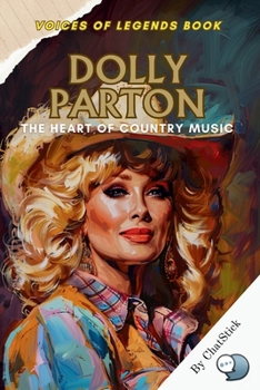 Dolly Parton: The Heart of Country Music: A Journey Through Her Life, Legacy, and Iconic Sound