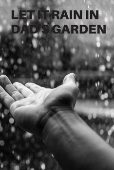 Paperback Let It Rain in Dad's Garden: Planting Tracker, Shopping List, Plot Plans, Hanging Basket Info. and So Much More Book
