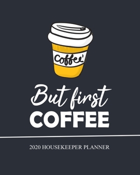 Paperback But first Coffee, Housekeeper Planner, 2020: Monthly & Weekly Academic Planner, Calendar January 2020 - December 2020 Book