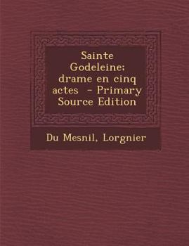 Paperback Sainte Godeleine; Drame En Cinq Actes [French] Book